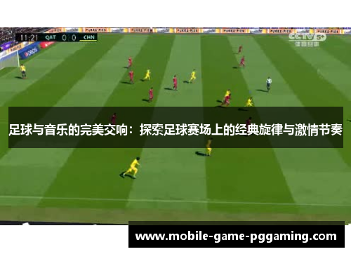 足球与音乐的完美交响：探索足球赛场上的经典旋律与激情节奏