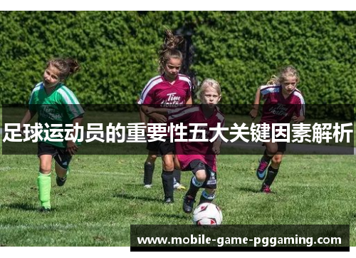 足球运动员的重要性五大关键因素解析