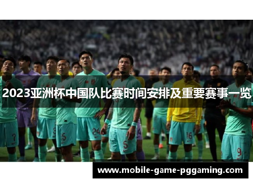 2023亚洲杯中国队比赛时间安排及重要赛事一览
