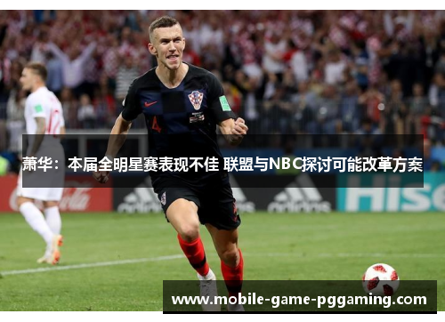 萧华：本届全明星赛表现不佳 联盟与NBC探讨可能改革方案