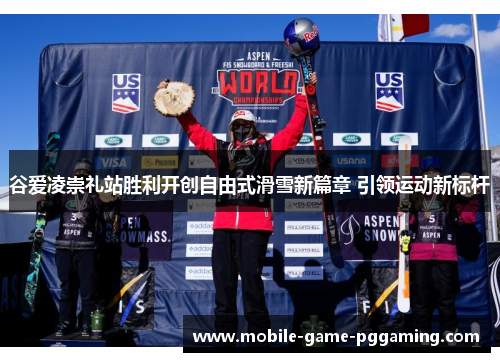 谷爱凌崇礼站胜利开创自由式滑雪新篇章 引领运动新标杆