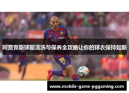阿贾克斯球服清洗与保养全攻略让你的球衣保持如新