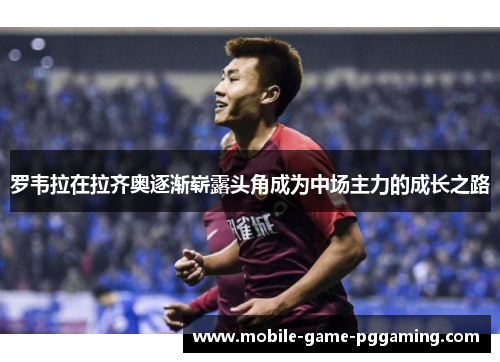 罗韦拉在拉齐奥逐渐崭露头角成为中场主力的成长之路