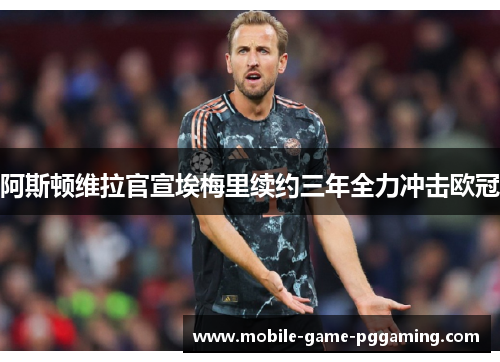 阿斯顿维拉官宣埃梅里续约三年全力冲击欧冠