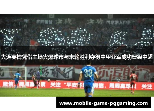 大连英博凭借主场火爆球市与末轮胜利夺得中甲亚军成功晋级中超