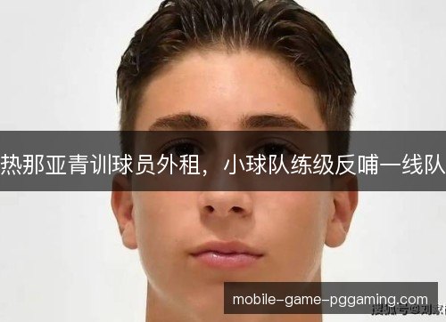 热那亚青训球员外租，小球队练级反哺一线队